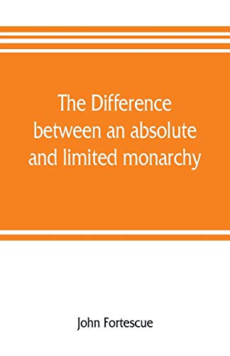 

The difference between an absolute and limited monarchy; as it more particularly regards the English constitution
