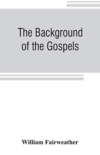 9789353806170: The background of the Gospels; or, Judaism in the period between the Old and New Testaments
