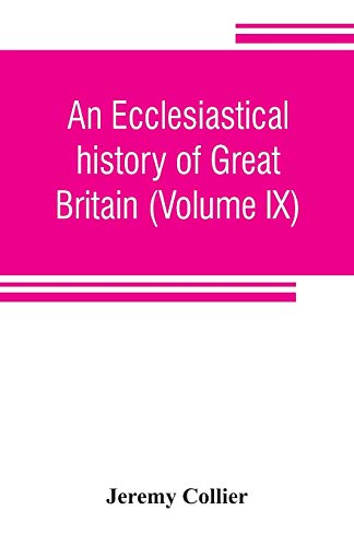 Stock image for An ecclesiastical history of Great Britain (Volume IX); chiefly of England, from the first planting of Christianity, to the end of the reign of King . in Ireland. Collected from the best ancien for sale by Lucky's Textbooks