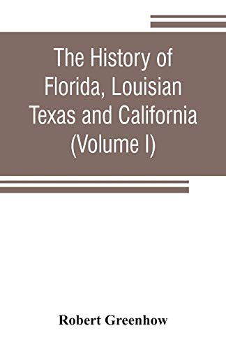 9789353806330: The history of Florida, Louisian, Texas and California, band of the adjoining countries, including the whole valley of the Mississippi, from the ... with the United States of America (Volume I)