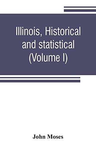 Beispielbild fr Illinois, historical and statistical, comprising the essential facts of its planting and growth as a province, county, territory, and state. Derived . and papers. Together with carefully prepared zum Verkauf von WorldofBooks
