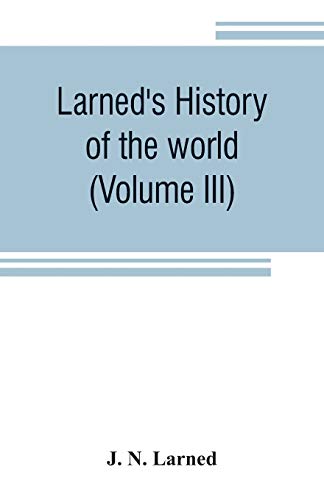 9789353806453: Larned's History of the world (Volume III): or seventy Centuries of the life of mankind A survey of history from the earliest known records through ... important countries, down to the present time
