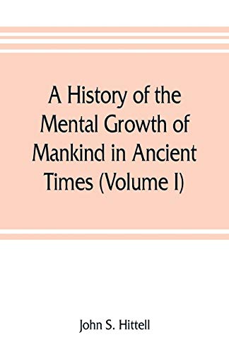 Imagen de archivo de A history of the mental growth of mankind in ancient times (Volume I) a la venta por Lucky's Textbooks