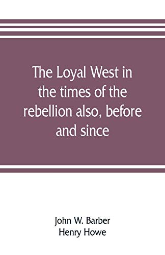 Beispielbild fr The loyal West in the times of the rebellion also, before and since: being an encyclopedia and panorama of the western states, Pacific states and . Historical, geographical, and pictorial zum Verkauf von Lucky's Textbooks