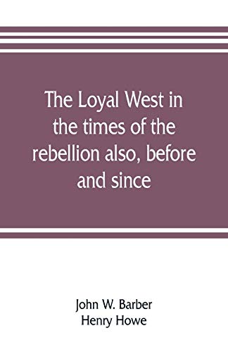 9789353806897: The loyal West in the times of the rebellion also, before and since: being an encyclopedia and panorama of the western states, Pacific states and ... Historical, geographical, and pictorial