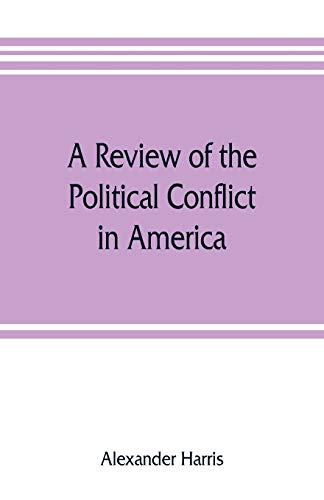 Beispielbild fr A review of the political conflict in America, from the commencement of the anti-slavery agitation to the close of southern reconstruction; comprising . of the struggle of parties which destroy zum Verkauf von WorldofBooks