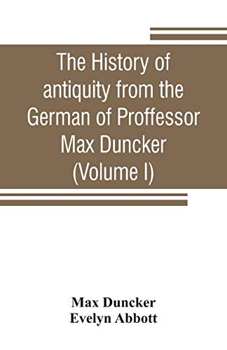 Stock image for The history of antiquity from the German of Proffessor Max Duncker (Volume I) for sale by Lucky's Textbooks