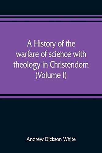 Stock image for A history of the warfare of science with theology in Christendom (Volume I) for sale by GF Books, Inc.