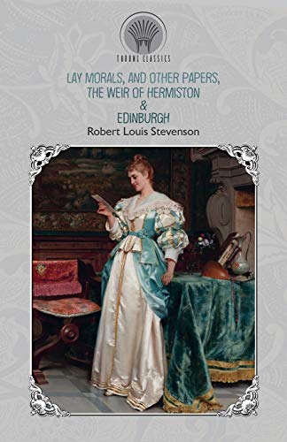 Stock image for Lay Morals, and Other Papers, The Weir of Hermiston & Edinburgh (Throne Classics) for sale by WorldofBooks