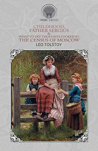 Beispielbild fr Childhood, Father Sergius & What to Do? Thoughts Evoked By the Census of Moscow (Throne Classics) zum Verkauf von Revaluation Books