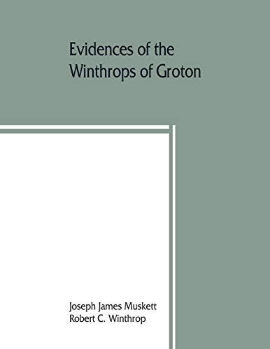 Stock image for Evidences of the Winthrops of Groton, co. Suffolk, England, and of families in and near that county, with whom they intermarried for sale by Chiron Media