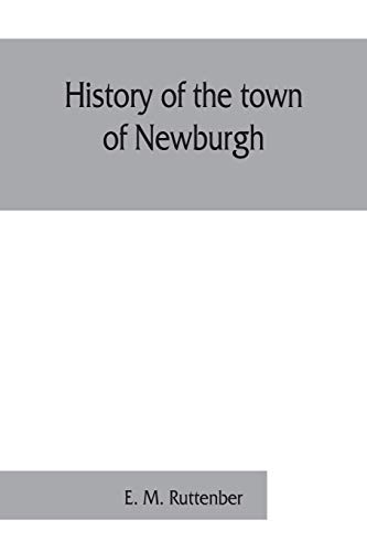 Imagen de archivo de History of the town of Newburgh a la venta por Lucky's Textbooks