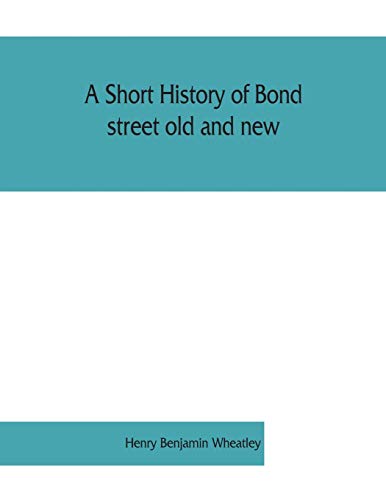 Beispielbild fr A short history of Bond street old and new, from the reign of King James II. to the coronation of King George V. Also lists of the inhabitants in 1811 zum Verkauf von Chiron Media