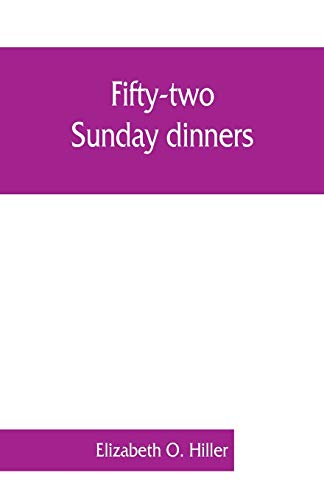 Stock image for Fiftytwo Sunday dinners a book of recipes, arranged on a unique plan, combining helpful suggestions for appetizing, wellbalanced menus, with all the preparation of tasty, wholesome cookery for sale by PBShop.store US