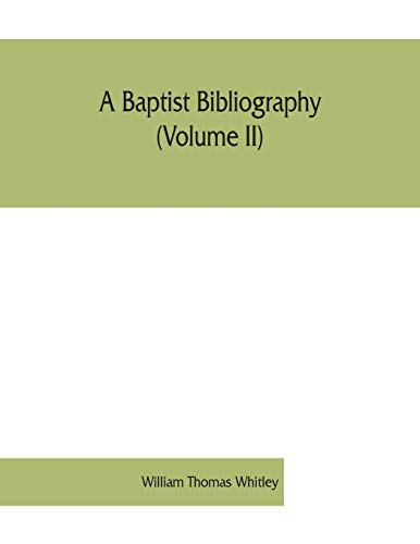 Stock image for A Baptist bibliography (Volume II); being a register of the chief materials for Baptist history, whether in manuscript or in print, preserved in England, Wales, and Ireland. for sale by Lucky's Textbooks