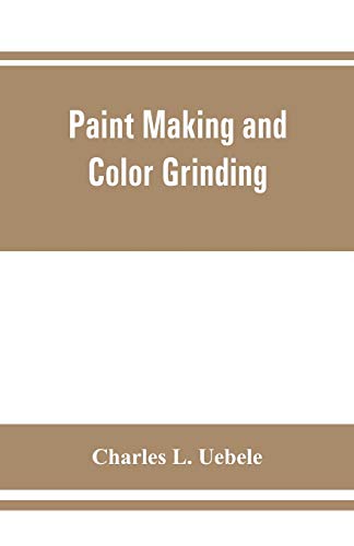 Stock image for Paint making and color grinding; a practical treatise for paint manufacturers and factory managers, including comprehensive information regarding . cold water paints as well as practical workin for sale by Lucky's Textbooks