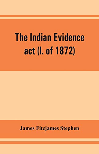 Imagen de archivo de The Indian evidence act (I. of 1872): With an Introduction on the Principles of Judicial Evidence a la venta por Books Unplugged
