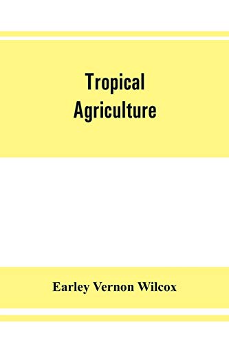 Stock image for Tropical agriculture: the climate, soils, cultural methods, crops, live stock, commercial importance and opportunities of the tropics for sale by Lucky's Textbooks