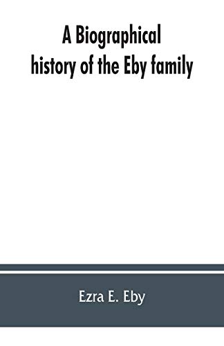 Stock image for A biographical history of the Eby family, being a history of their movements in Europe during the reformation, and of their early settlement in . information belonging to the family for sale by Lucky's Textbooks
