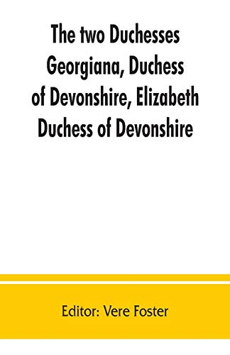 Imagen de archivo de The two duchesses, Georgiana, Duchess of Devonshire, Elizabeth, Duchess of Devonshire. Family correspondence of and relating to Georgiana, Duchess of . the Countess of Bristol, Lord and Lady Byron a la venta por Books Unplugged