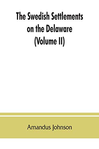 Stock image for The Swedish settlements on the Delaware: their history and relation to the Indians, Dutch and English, 1638-1664: with an account of the South, the . of Sweden to regain the colony (Volume II) for sale by Lucky's Textbooks
