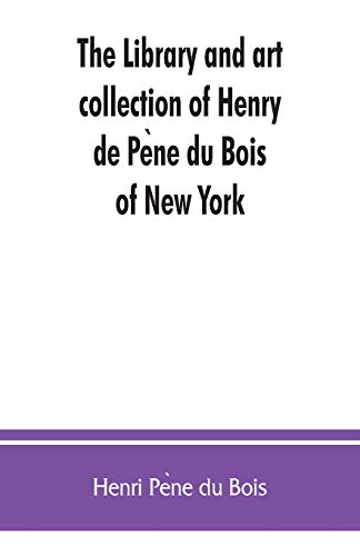 Imagen de archivo de The library and art collection of Henry de Pe?ne du Bois, of New York a la venta por Lucky's Textbooks