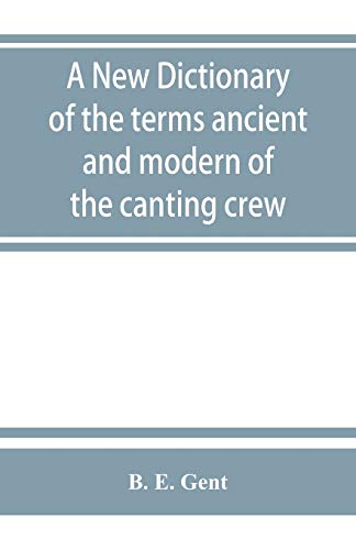 9789353863319: A new dictionary of the terms ancient and modern of the canting crew, in its several tribes of Gypsies, beggers, thieves, cheats, &. with an addition of some proverbs, phrases, figurative speeches