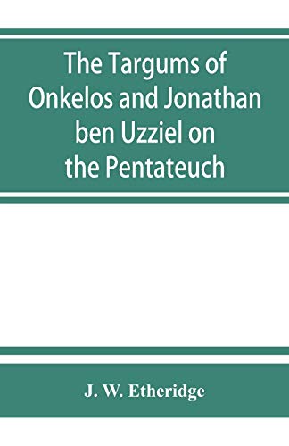 9789353863456: The Targums of Onkelos and Jonathan ben Uzziel on the Pentateuch: with the fragments of the Jerusalem Targum from the Chaldee
