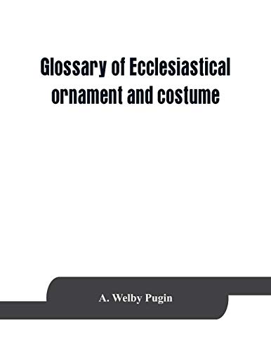 Beispielbild fr Glossary of ecclesiastical ornament and costume, compiled from ancient authorities and examples zum Verkauf von Books Unplugged