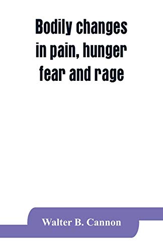 Beispielbild fr Bodily changes in pain, hunger, fear and rage, an account of recent researches into the function of emotional excitement zum Verkauf von Lucky's Textbooks