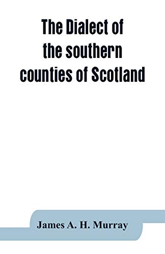 Stock image for The dialect of the southern counties of Scotland: its pronunciation, grammar, and historical relations; with an appendix on the present limits of the . tongue; and a linguistical map of Scotland for sale by GF Books, Inc.