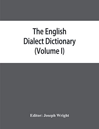 9789353864897: The English dialect dictionary, being the complete vocabulary of all dialect words still in use, or known to have been in use during the last two hundred years (Volume I) A-C