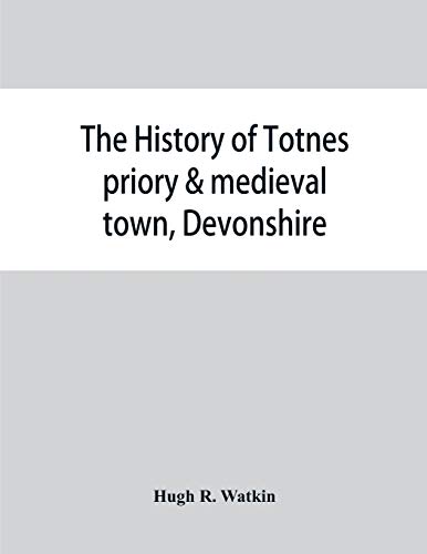 Beispielbild fr The history of Totnes priory & medieval town, Devonshire, together with the sister priory of Tywardreath, Cornwall; compiled from original records zum Verkauf von Lucky's Textbooks