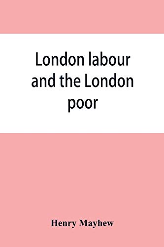 Beispielbild fr London Labour And The London Poor; a Cyclopaedia of The Condition And Earnings of Those That Will Work, Those That Cannot Work, And Those That Will Not Work zum Verkauf von Hamelyn