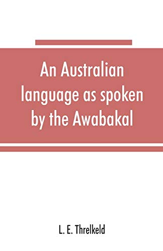 Stock image for An Australian language as spoken by the Awabakal, the people of Awaba, or lake Macquarie (near Newcastle, New South Wales) being an account of their language, traditions, and customs for sale by Lucky's Textbooks