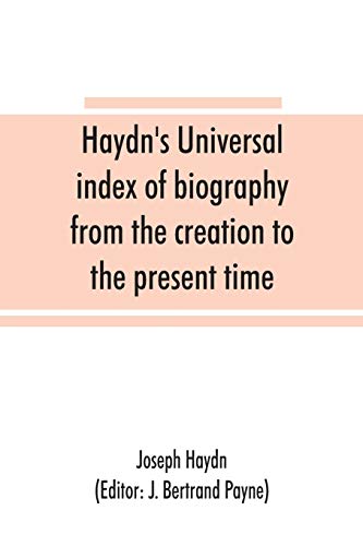 Imagen de archivo de Haydn's universal index of biography from the creation to the present time, for the use of the statesman, the historian, and the journalist a la venta por Lucky's Textbooks