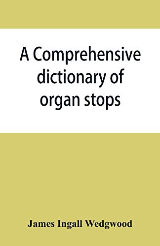 9789353866082: A comprehensive dictionary of organ stops: English and foreign, ancient and modern, practical, theoretical, historical, aesthetic, etymological, phonetic