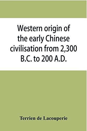 Stock image for Western origin of the early Chinese civilisation from 2,300 B.C. to 200 A.D., or, Chapters on the elements derived from the old civilisations of west . the formation of the ancient Chinese culture for sale by Lucky's Textbooks