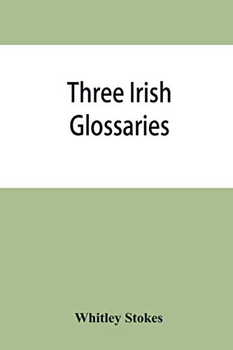 Beispielbild fr Three Irish glossaries. Cormac's glossary codex A. O'Davoren's glossary and a glossary to the calendar of Oingus the Culdee zum Verkauf von Lucky's Textbooks