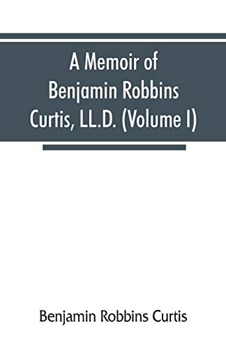 9789353866662: A memoir of Benjamin Robbins Curtis, LL.D., with some of his professional and miscellaneous writings (Volume I)