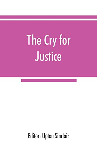 Stock image for The cry for justice; an anthology of the literature of social protest; the writings of philosophers, poets, novelists, social reformers, and others . from twenty-five languages, covering a peri for sale by Books From California