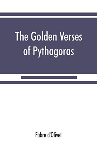 Imagen de archivo de The Golden verses of Pythagoras: Explained and Translated into French and Preceded by a Discourse upon the Essence and from of Poetry among the Principal People of the Earth a la venta por Books Unplugged