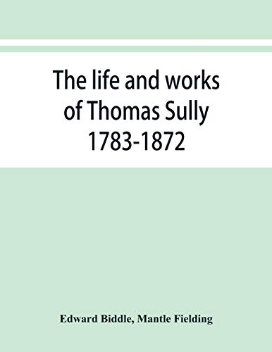 Beispielbild fr The life and works of Thomas Sully 1783-1872 zum Verkauf von Lucky's Textbooks