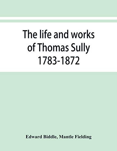 Stock image for The life and works of Thomas Sully 1783-1872 for sale by Lucky's Textbooks