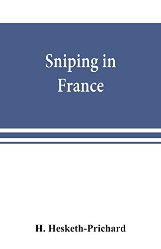 Imagen de archivo de Sniping in France: with notes on the scientific training of scouts, observers, and snipers a la venta por Lucky's Textbooks