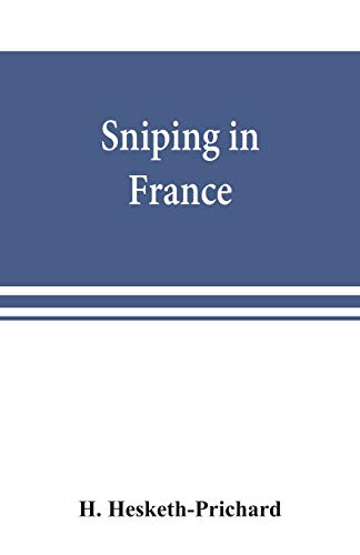 Stock image for Sniping in France: with notes on the scientific training of scouts, observers, and snipers for sale by Lucky's Textbooks