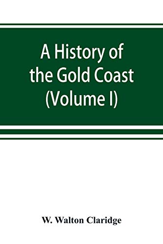 9789353869687: A history of the Gold Coast and Ashanti from the earliest times to the commencement of the twentieth century (Volume I)