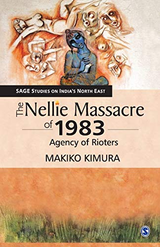 9789353880392: The Nellie Massacre of 1983: Agency of Rioters (SAGE Studies on India′s North East)