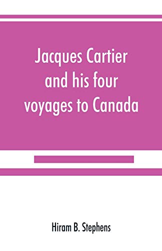Stock image for Jacques Cartier and his four voyages to Canada; an essay, with historical, explanatory and philological notes for sale by Lucky's Textbooks