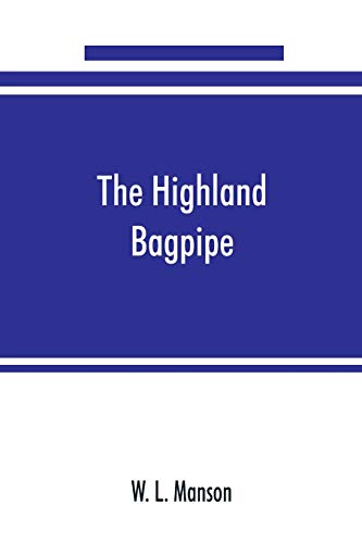 9789353890414: The Highland bagpipe; its history, literature, and music, with some account of the traditions, superstitions, and anecdotes relating to the instrument and its tunes